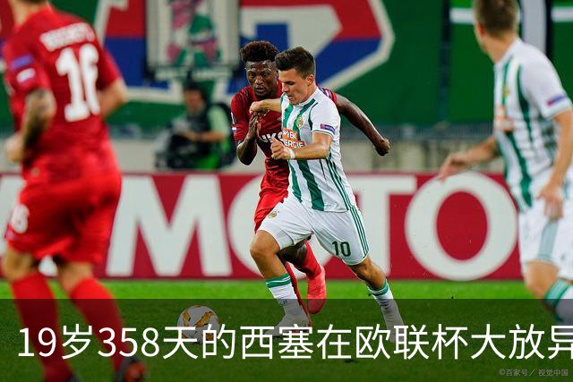 19岁358天的西塞在欧联杯大放异彩，成历史第三年轻帽子戏法球员